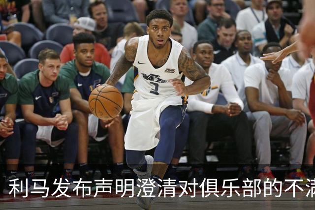 利马发布声明澄清对俱乐部的不满言论 但未做正式道歉